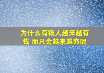 为什么有钱人越来越有钱 而只会越来越穷呢